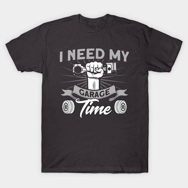 I Need My Garage Time Car Mechanic T-Shirt by Toeffishirts